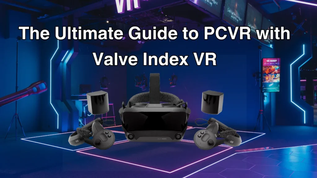 The Ultimate Guide to PCVR with Valve Index VR