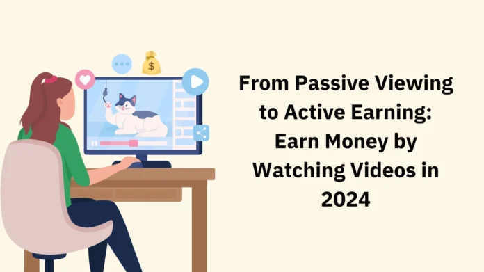 From Passive Viewing to Active Earning Earn Money by Watching Videos in 2024